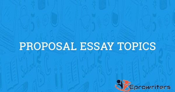 180+ Topics and Ideas for Proposal Essays to Get Started in 2023
